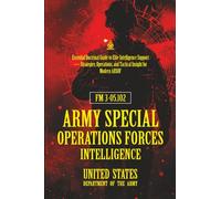 FM 3-05.102 Army Special Operations Forces Intelligence: [Annotated] Essential Doctrinal Guide to Elite Intelligence Support - Strategies, Operations, and Tactical Insight for Modern ARSOF