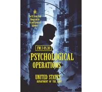 FM 3-05.30 Psychological Operations: [Annotated] The U.S. Army Field Manual on the Art and Science of Influence