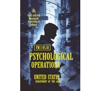 FM 3-05.30 Psychological Operations: [Annotated] The U.S. Army Field Manual on the Art and Science of Influence