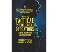 FM 3-05.302 Tactical Psychological Operations: Tactics, Techniques, and Procedures: [Annotated] A Field Manual for Tactical Influence & Information Operations in Modern Military Engagements
