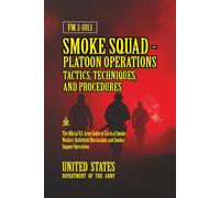 FM 3-101.1 Smoke Squad-Platoon Operations Tactics, Techniques, and Procedures: [Annotated] Tactical Smoke Warfare, Battlefield Obscuration, and Combat Support Operations