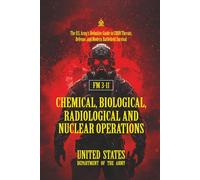 FM 3-11 Chemical, Biological, Radiological and Nuclear Operations: [Annotated] The U.S. Army’s Definitive Guide to CBRN Threats, Defense, and Modern Battlefield Survival