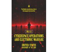 FM 3-12 Cyberspace Operations and Electronic Warfare: [Annotated] The Definitive Army Doctrine on Cyber & Electromagnetic Spectrum Power