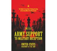 FM 3-13.4 Army Support to Military Deception: [Annotated] The Definitive Tactical Guide to Planning, Executing, and Assessing Military Deception Strategies