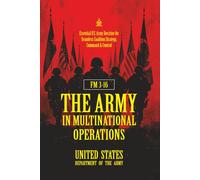 FM 3-16 The Army in Multinational Operations: [Annotated] Essential U.S. Army Doctrine for Seamless Coalition Strategy, Command & Control