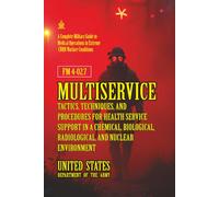 FM 4-02.7 Multiservice Tactics, Techniques, and Procedures for Health Service Support in a Chemical, Biological, Radiological, and Nuclear Environment: [Annotated]
