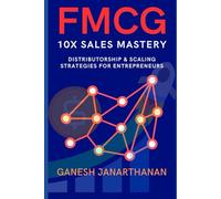 FMCG 10X SALES MASTERY: DISTIBUTORSHIP & SCALING STRATEGIES FOR ENTREPRENEURS