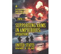 FMFM 1-7 Supporting Arms in Amphibious Operations: [Annotated] The U.S. Marine Corps Doctrine of Naval Gunfire, Air Support, and Battlefield Firepower in Amphibious Warfare