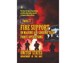 FMFM 2-7 Fire Support in Marine Air-Ground Task Force Operations: [Annotated] The Classic U.S. Marine Corps Doctrine on Artillery, Naval Gunfire, and Close Air Support in Modern Warfare