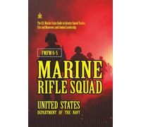 FMFM 6-5 Marine Rifle Squad: [Annotated] The U.S. Marine Corps Guide to Infantry Squad Tactics, Fire and Maneuver, and Combat Leadership