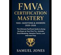 FMVA Certification Mastery 1000+ Questions & Answers 2025-2026: The Ultimate FastTrack Guide to Acing the Exam on Your First Try-Includes Excel Modeling, Valuation Tactics, and Interview Prep