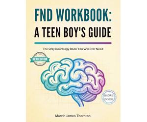 FND WORKBOOK: A TEEN BOY'S GUIDE: The Only Neurology Book You Will Ever Need