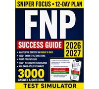 FNP Certification Exam Prep Success Guide: 3000 High-Yield Q&As for Sniper-Level Exam Precision - Master the Exam in 12 Days with Case Studies, Clinical Scenarios, and an Online Test Simulator