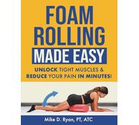 Foam Rolling Made Easy: Unlock Tight Muscles & Reduce Your Pain In Minutes
