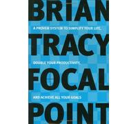 Focal Point: A Proven System to Simplify Your Life, Double Your Productivity, and Ach Ieve All Your Goals
