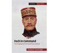 Foch in Command - Greenhalgh Elizabeth University of New South Wales Sydney - Cambridge University Press - Livre en Anglais - Hardback Greenhalgh Elizabeth University of New South Wales SydneyGreenhal