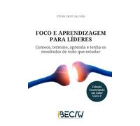 Foco e Aprendizagem para Líderes: Comece, termine, aprenda e tenha os resultados de tudo o que estudar