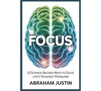 FOCUS: 12 Science-Backed Ways to Solve Life’s Toughest Problems