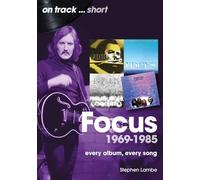 Focus 1969 to 1985 On Track Short: Every Album, Every Song