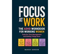Focus at Work: The ADHD Workbook for Working Women. Tools for time management and getting things done