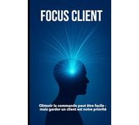 FOCUS CLIENT: Obtenir la commande peut être facile - mais garder un client est notre priorité | Vente, leadership et Management | format 6x9 | 15,24 x 22,81 cm, 147 pages en couleur