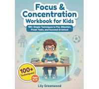 Focus & Concentration Workbook for Kids: 100+ Simple Techniques to Pay Attention, Finish Tasks, and Succeed at School (Ages 8-11)
