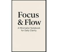 "Focus & Flow: A Minimalist Notebook for Daily Clarity": Capture Your Thoughts, Plans, and Ideas with Simplicity and Purpose