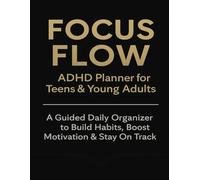 Focus Flow: The ADHD Planner for Teens & Young Adults to Build Daily Habits, Stay Motivated & Get Things Done