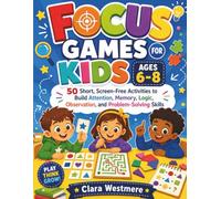 Focus Games for Kids Ages 6-8: 50 Short, Screen-Free Activities to Build Attention, Memory, Logic, Observation, and Problem-Solving Skills