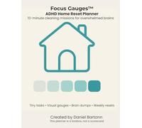 Focus Gauges: ADHD 10-Minute Home Reset Planner: A Gentle Cleaning System with Tiny Tasks, Brain Dump Pages, and Weekly Resets for Overwhelmed Adults
