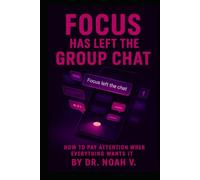 Focus Has Left the Group Chat: How to Pay Attention When Everything Wants It