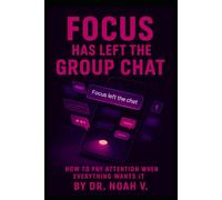 Focus Has Left the Group Chat: How to Pay Attention When Everything Wants It