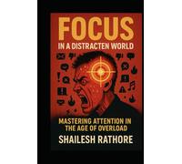 Focus in a Distracted World: Mastering Attention in the Age of Overload