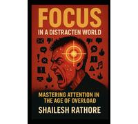 Focus in a Distracted World: Mastering Attention in the Age of Overload