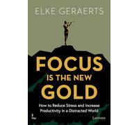 Focus Is the New Gold: How to Reduce Stress and Increase Productivity in a Distracted World