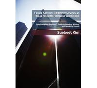Focus Korean: Beginner Level 1, 2, 3A, & 3B: Your Complete Beginner’s Guide to Reading, Writing, and Speaking Korean