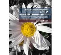 Focus Korean: Beginner Level 3a: Go Beyond The Basics Master Beginner Grammar With Step-By-Step Video Lessons (Thekoreantutor.Com Focus Korean: ... Learning Systemfrom Hangeul To Fluency.)
