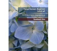 Focus Korean: Beginner Level 4A: Build Stronger Sentences - Expand Grammar and Expression with Video Lessons