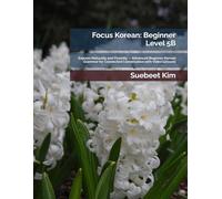 Focus Korean: Beginner Level 5B: Express Naturally and Fluently - Advanced Beginner Korean Grammar for Connected Conversation with Video Lessons