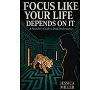 FOCUS LIKE YOUR LIFE DEPENDS ON IT: A Founder's Guide to Peak Performance