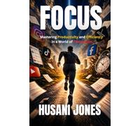 Focus: Mastering Productivity and Efficiency in a World of Distraction