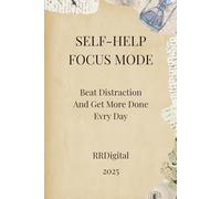 Focus Mode: Beat Distraction and Get More Done Every Day: Beat Distraction and Get More Done Every Day with Simple Focus Habits That Actually Work