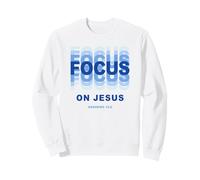 Focus on Jesus - Christian Faith Inspirational Reminder Sweatshirt