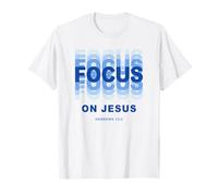 Focus on Jesus - Christian Faith Inspirational Reminder T-Shirt