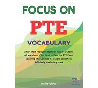 Focus On Pte Vocabulary: 1970 Most Frequent Words In Real Pte Exams All Vocabulary You Need To Pass The Pte Exam Learning Through Real Pte Exam Sentences Self-Study Vocabulary Book
