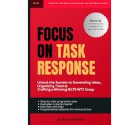 Focus On Task Response: Unlock the Secrets to Generating Ideas, Organizing Them, and Crafting a Winning IELTS WT2 Essay