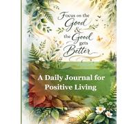 Focus on the Good - A Daily Journal for Positive Living