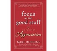 Focus on the Good Stuff by Mike Robbins Mike Robbins (Auteur)