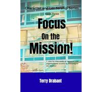 Focus on the Mission!: A step-by-step guide to personal and organizational success by focusing on the mission