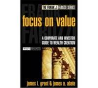 Focus on Value: A Corporate and Investor Guide to Wealth Creation Grant, James L., Abate, James A. (Auteur)
